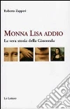 Monna Lisa addio. La vera storia della Gioconda libro di Zapperi Roberto