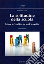 La solitudine della scuola. Lettura del conflitto tra regole e pratiche libro