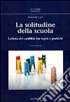 La solitudine della scuola. Lettura del conflitto tra regole e pratiche libro di Lucci Giovanna