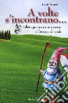 A volte s'incontrano... Folletti, gnomi e oscure presenze in Toscana e nel mondo libro