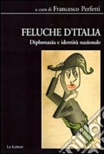 Feluche d'Italia. Diplomazia e identità nazionale libro