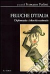 Feluche d'Italia. Diplomazia e identità nazionale libro di Perfetti F. (cur.)