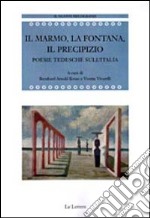 Il marmo, la fontana, il precipizio. Poesie tedesche sull'Italia