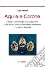 Aquile e corone. L'Italia il Montenegro e la massoneria dalle nozze di Vittorio Emanuele III al governo Mussolini libro