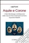 Aquile e corone. L'Italia il Montenegro e la massoneria dalle nozze di Vittorio Emanuele III al governo Mussolini libro