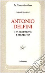 Antonio Delfini. Tra seduzione e sberleffo libro