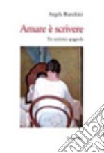 Amare è scrivere. Tre scrittrici spagnole: Mercé Rodoreda, Carmen Laforet, Carmen Martín Gaite libro