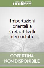 Importazioni orientali a Creta. I livelli dei contatti libro