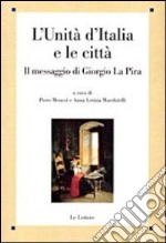 L'unità d'Italia e le città. Il messaggio di Giorgio La Pira libro