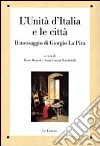 L'unità d'Italia e le città. Il messaggio di Giorgio La Pira libro