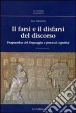 Il farsi e il disfarsi del discorso. Pragmatica del linguaggio e processi cognitivi libro