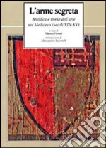 L'arme segreta. Araldica e storia dell'arte nel Medioevo (secoli XIII-XV) libro