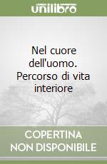 Nel cuore dell'uomo. Percorso di vita interiore libro