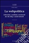 La webpolitica. Istituzioni, candidati e movimenti fra siti, blog e social network libro di Mosca Lorenzo