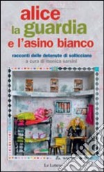 Alice, la guardia e l'asino bianco. Racconti delle detenute di Sollicciano libro