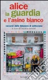 Alice, la guardia e l'asino bianco. Racconti delle detenute di Sollicciano libro