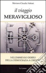 Il viaggio meraviglioso. Nell'immenso debito della democrazia a credito libro