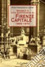 Segreti e vita quotidiana di Firenze capitale 1865-1870 libro