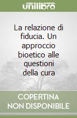 La relazione di fiducia. Un approccio bioetico alle questioni della cura