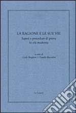 La ragione e le sue vie. Saperi e procedure di prova in età moderna libro