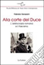 Alla corte del Duce. L'aristocrazia romana e il fascismo