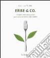 Erbe & Co. 70 facili ricette per cucinare con le erbe selvatiche e domestiche libro di Pardini Gianluca