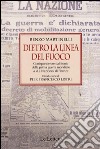 Dietro la linea del fuoco. Corrispondenze dal fronte della prima guerra mondiale a «La Nazione» a Firenze libro