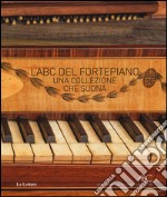 L'ABC del fortepiano. Una collezione che suona libro