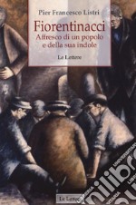 Fiorentinacci. Affresco di un popolo e della sua indole libro