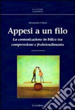 Appesi a un filo. La comunicazione in bilico tra comprensione e fraintendimento libro