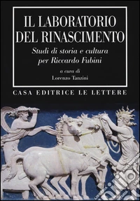 Il laboratorio del Rinascimento. Studi di storia e cultura per Riccardo Fubini