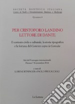 Per Cristoforo Landino lettore di Dante. Il contesto civile e culturale, la storia tipografica e la fortuna del «Comento sopra la Comedia» libro