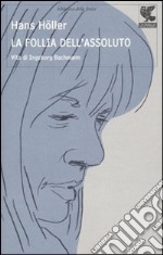 La Follia dell'assoluto. Vita di Ingeborg Bachmann libro