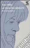 La Follia dell'assoluto. Vita di Ingeborg Bachmann libro