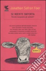 Se niente importa. Perché mangiamo gli animali? libro