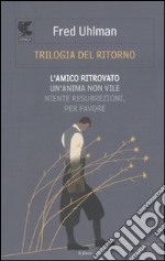 Trilogia del ritorno: L'amico ritrovato-Un'anima non vile-Niente resurrezioni, per favore libro