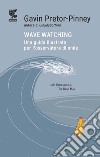 Wave Watching. Una guida illustrata per l'osservatore di onde libro di Pretor-Pinney Gavin