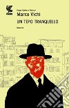 Un tipo tranquillo libro di Vichi Marco