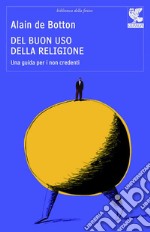 Del buon uso della religione. Una guida per i non credenti libro