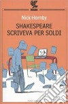 Shakespeare scriveva per soldi. Diario di un lettore libro di Hornby Nick