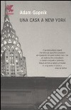 Una Casa a New York libro di Gopnik Adam