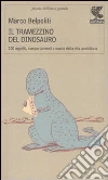 Il tramezzino del dinosauro. Cento oggetti, comportamenti e manie della vita quotidiana libro