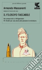 Il filosofo tascabile. Dai presocratici Wittgenstein: 44 ritratti per una storia del pensiero in miniatura libro