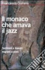 Il monaco che amava il jazz. Testimoni e maestri migranti e poeti libro