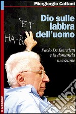 Dio sulle labbra dell'uomo. Paolo De Benedetti e la domanda incessante libro