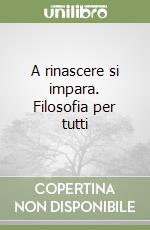 A rinascere si impara. Filosofia per tutti libro