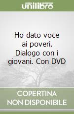 Ho dato voce ai poveri. Dialogo con i giovani. Con DVD libro