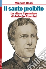 Il Santo proibito. La vita e il pensiero di Antonio Rosmini. Ediz. illustrata libro