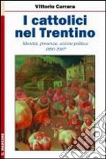 I cattolici nel Trentino. Identità, presenza, azione politica 1890-1987 libro