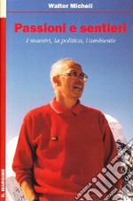 Passioni e sentieri. I maestri, la politica, l'ambiente libro